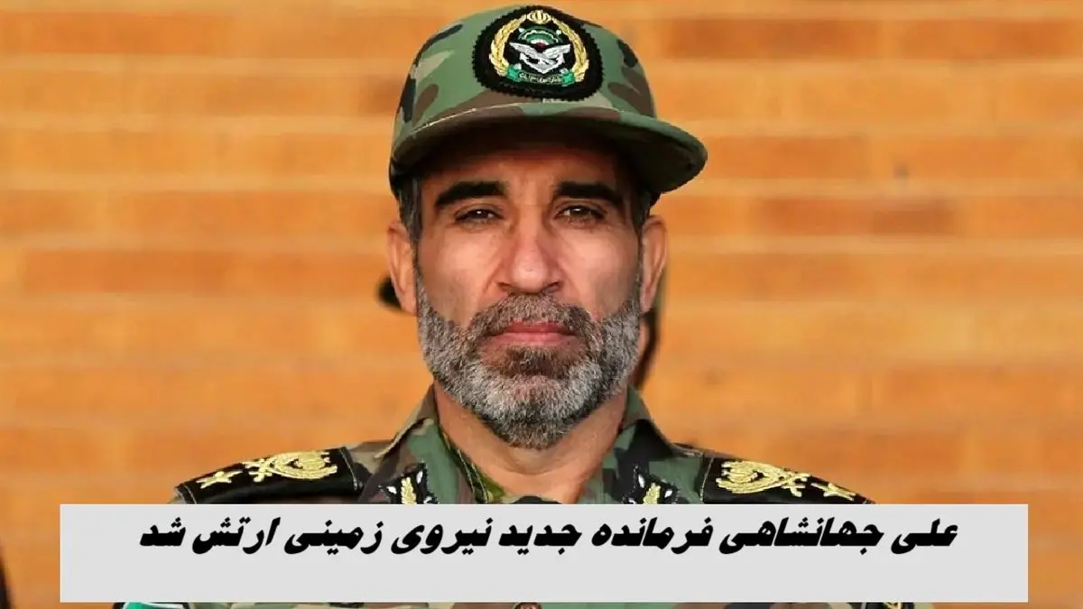 علی جهانشاهی فرمانده جدید نیروی زمینی ارتش شد ؛ کیومرث حیدری که بود ؟