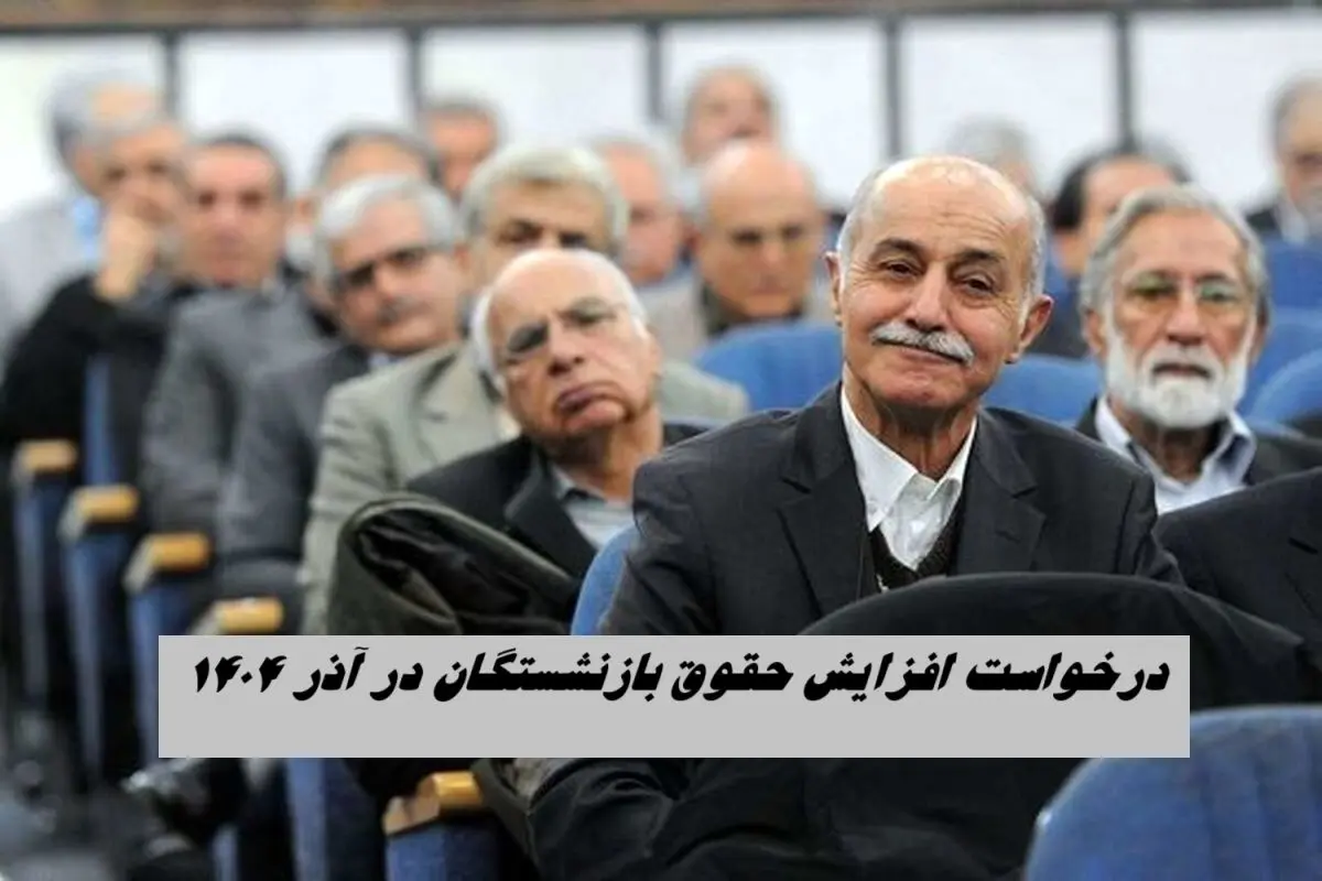 درخواست افزایش حقوق بازنشستگان در آذر ۱۴۰۴