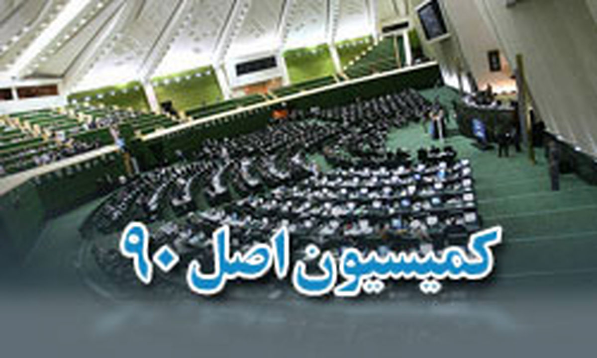  جلسه امروز کمیسیون اصل ۹۰ مجلس برگزار نشد