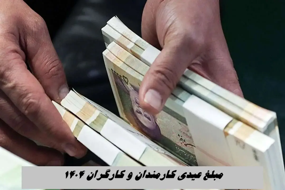 مبلغ عیدی کارمندان و کارگران ۱۴۰۴ + جدول و نحوه محاسبه عیدی 1404