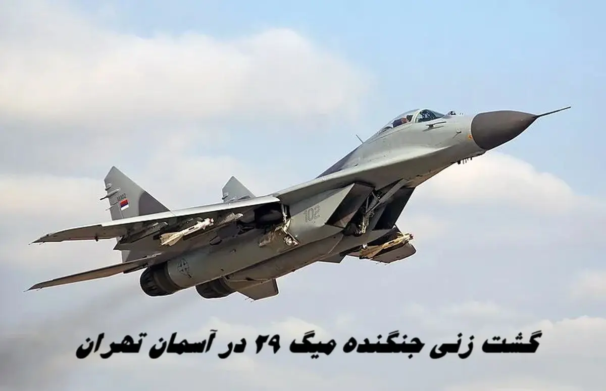 گشت زنی جنگنده میگ 29 در آسمان تهران | ماجرا چه بود ؟