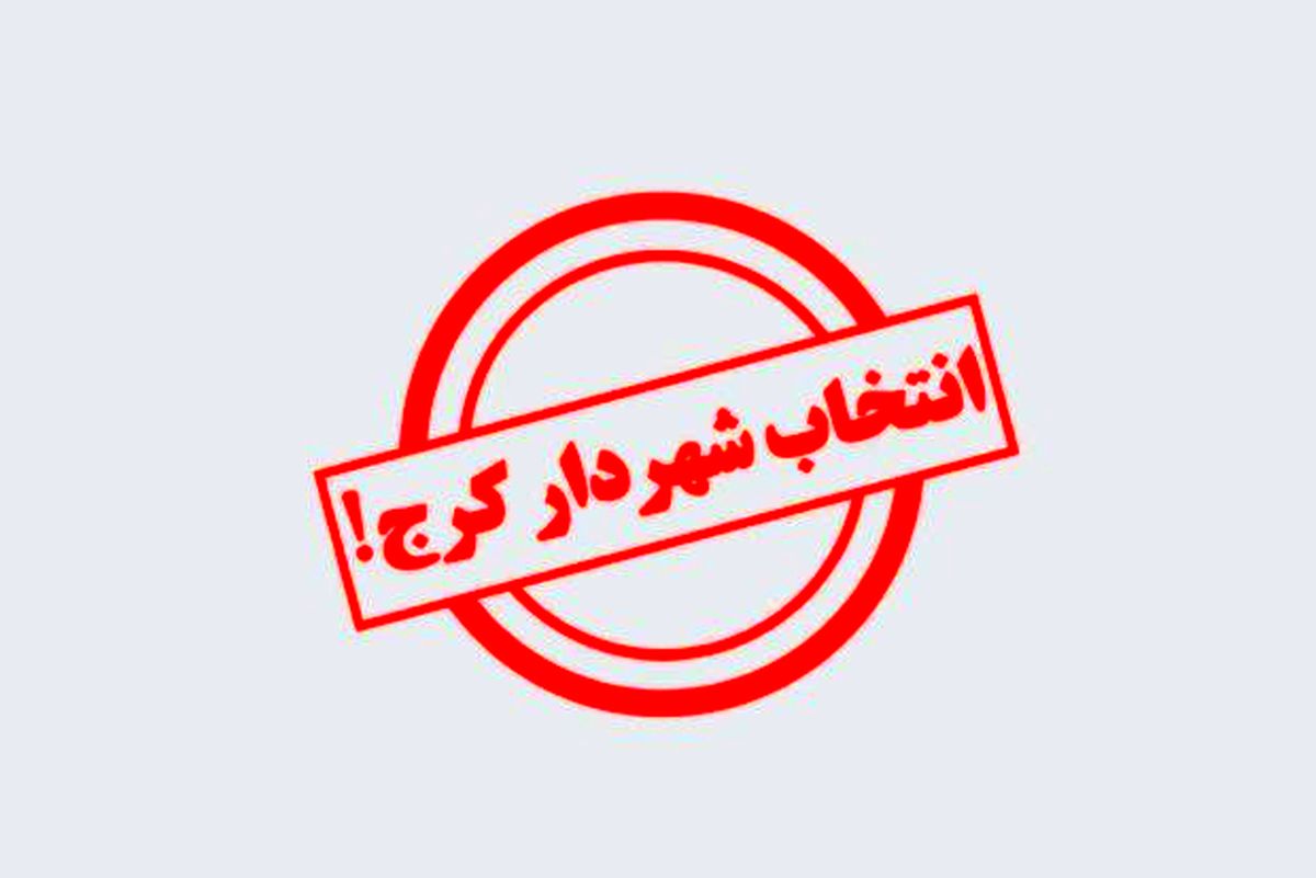 شهردار کرج انتخاب شد