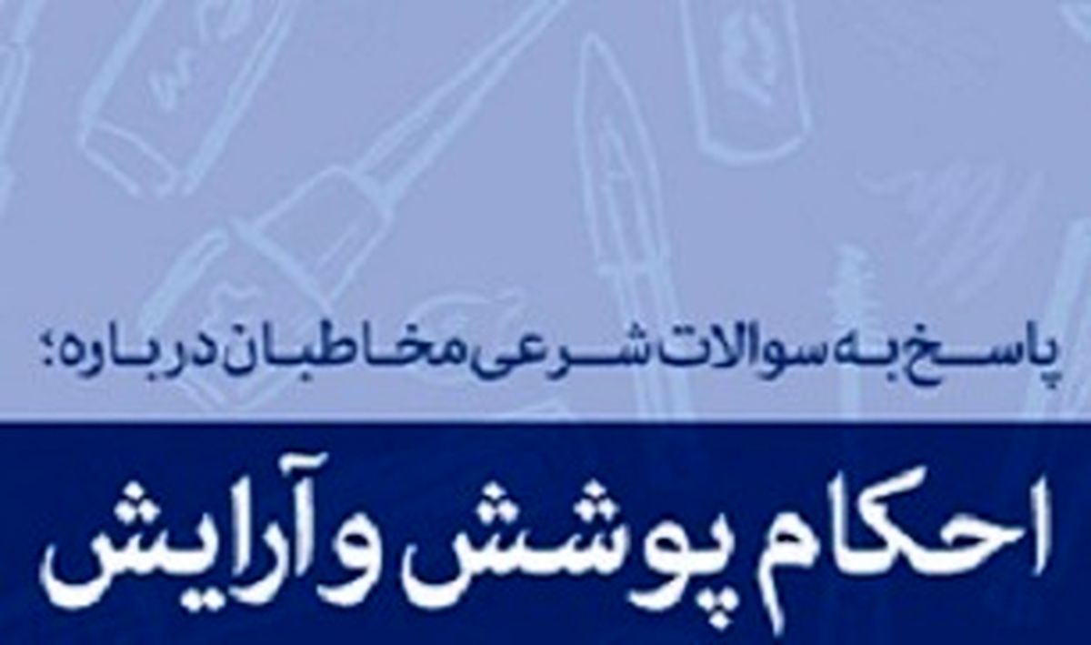 پاسخ به استفتائاتی درمورد احکام پوشش و آرایش