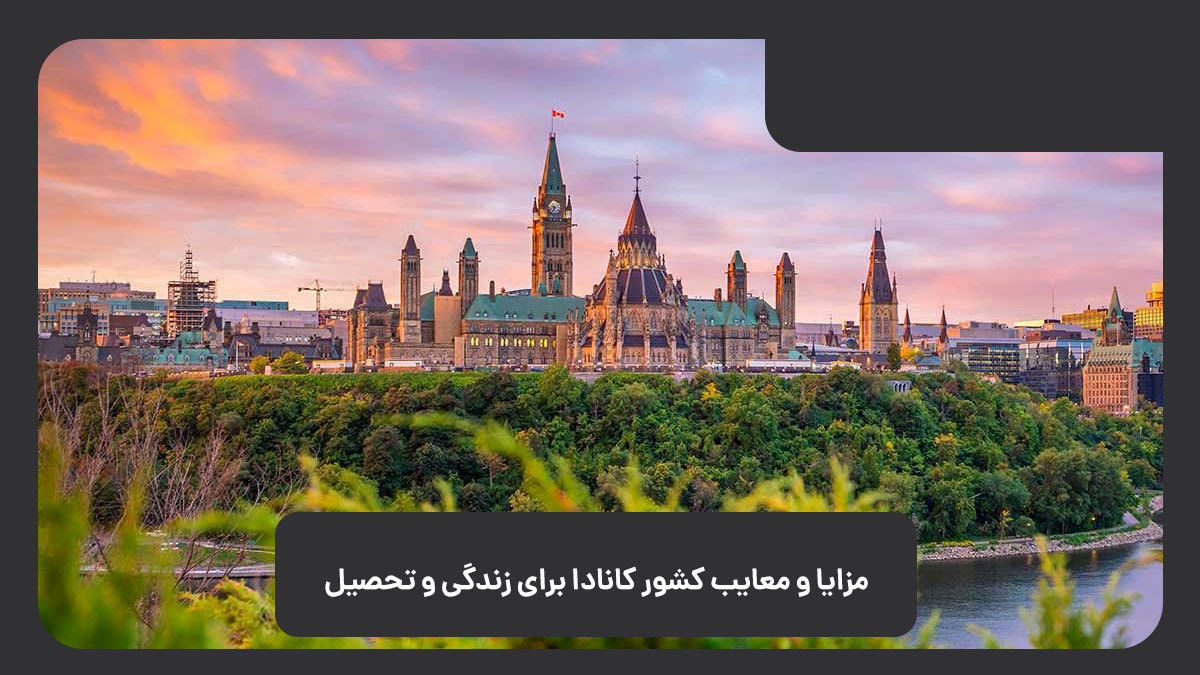 مزایا و معایب کشور کانادا برای زندگی و تحصیل