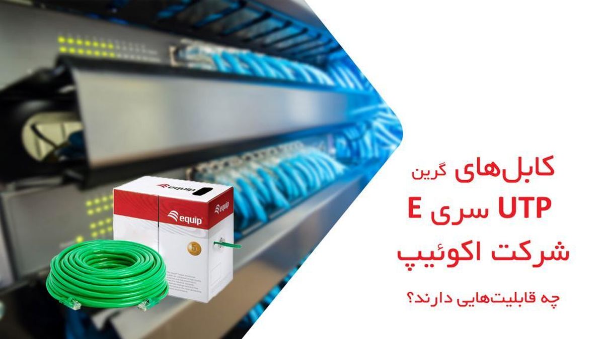 کابل‌های گرین UTP سری e شرکت اکوئیپ چه قابلیت‌هایی دارند؟