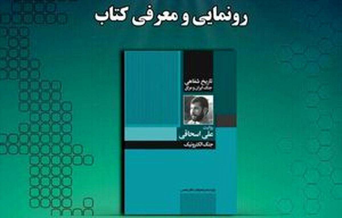 امروز؛ رونمایی از کتاب «روایت علی اسحاقی از جنگ الکترونیک»