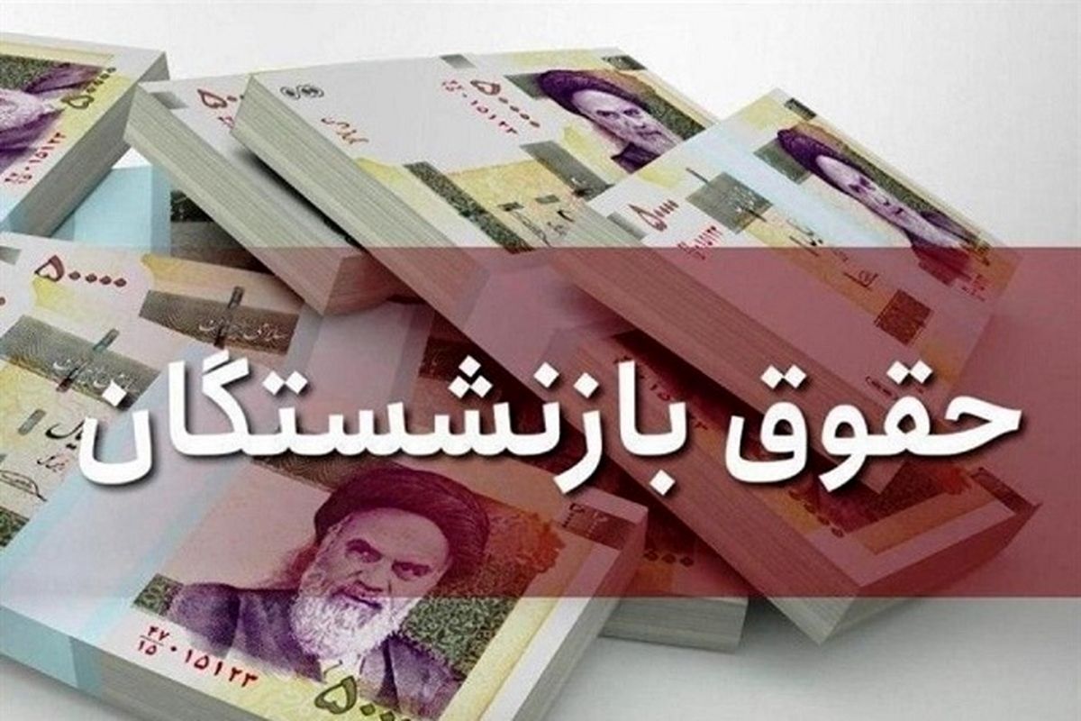 واریز افزایش حقوق بازنشستگان از ۲۵ خرداد