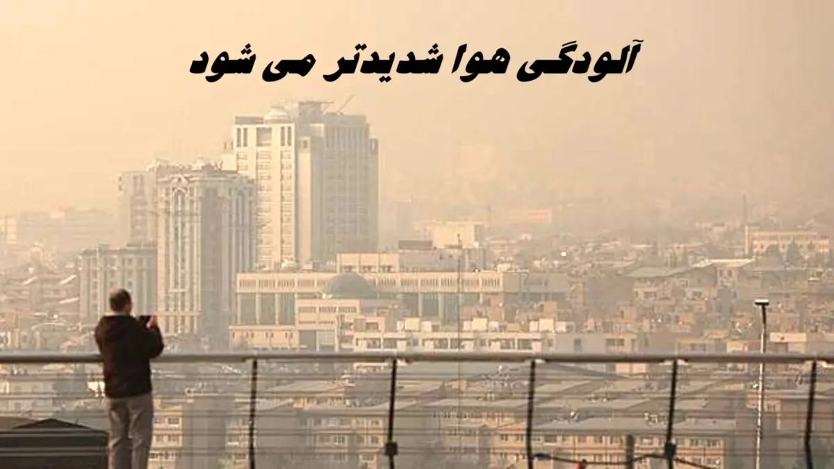 آلودگی هوا شدیدتر می شود + جزئیات بیشتر
