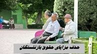 حذف مزایا از حقوق بازنشستگان واقعیت دارد ؟