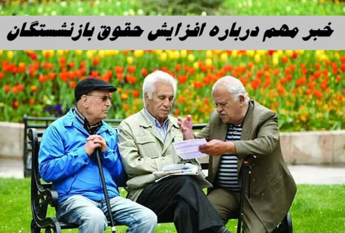 خبر مهم درباره افزایش حقوق بازنشستگان