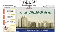 روزنامه‌های اقتصادی/سود وام خانه اولی‌ها تک رقمی شد